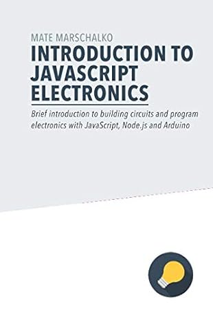 Introduction To Javascript Electronics Brief Introduction To Building Circuits And Program Electronics With Javascript Node Js And Arduino