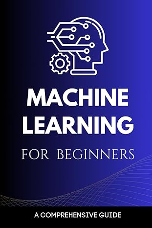 machine learning for beginners a comprehensive guide 1st edition maxwell rivers b0ckd5lmcz, 979-8863171074