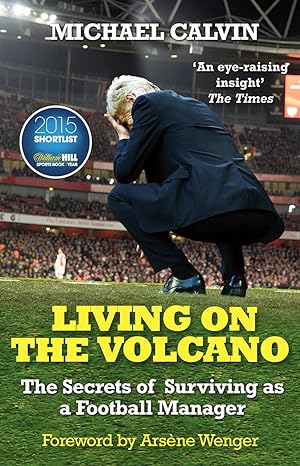 living on the volcano the secrets of surviving as a football manager 1st edition michael calvin 0099598655,