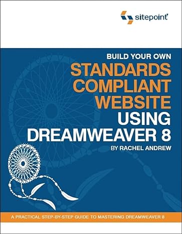 build your own standards compliant website using dreamweaver 8 a practical step by step guide to mastering