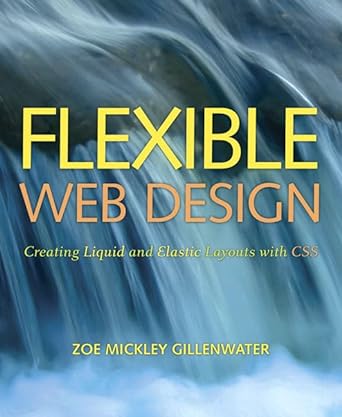 flexible web design creating liquid and elastic layouts with css 1st edition zoe mickley gillenwater