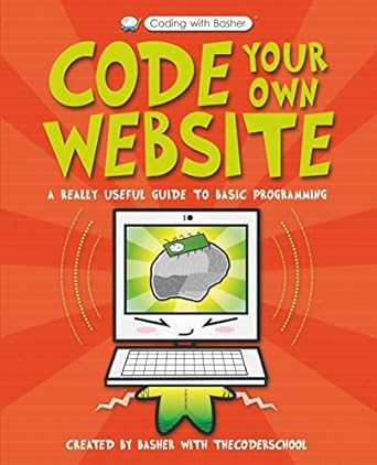 code your website a really useful guide to basic programming 1st edition the coder school 0753444755,