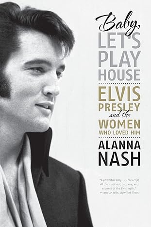 baby lets play house elvis presley and the women who loved him 1st edition alanna nash 0061699853,