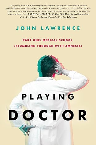 playing doctor part one medical school stumbling through with amnesia 1st edition john lawrence 1735507210,