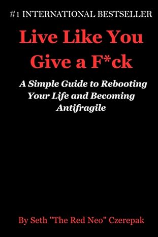 live like you give a f ck a simple guide to rebooting your life and becoming antifragile 1st edition seth