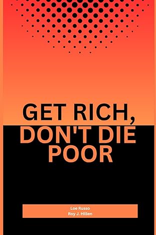 get rich don t die poor understanding the intricacies of wealth 1st edition leo russo ,roy j. hillen
