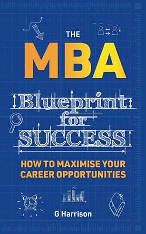 the mba blueprint for success how to maximise your career opportunities 1st edition g harrison 1913742997,