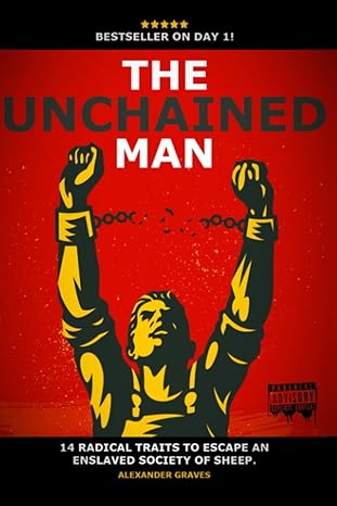 the unchained man 14 radical traits to break free of an enslaved society of sheep 1st edition alexander