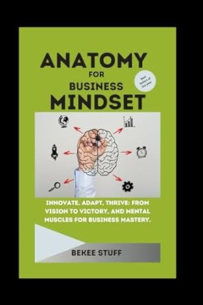 anatomy for business mindset innovate adapt thrive from vision to victory and mental muscles for business