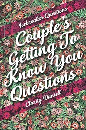 icebreaker questions couple s getting to know you questions 1st edition clarity daniell 1989921418,