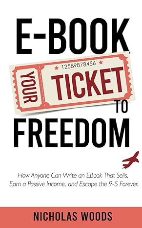 ebook your ticket to freedom how anyone can write an ebook that sells earn a passive income and escape the 9