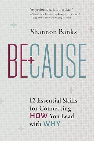 because 1ssential skills for connecting how you lead with why 1st edition shannon banks 1739424603,