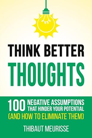 think better thoughts 100 limiting beliefs that hinder your potential 1st edition thibaut meurisse ,kerry j