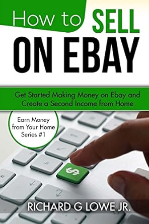 how to sell on ebay get started making money on ebay and create a second income from home 1st edition richard