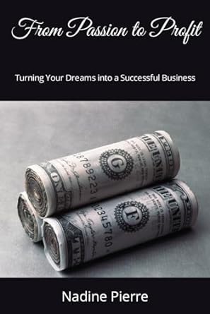 from passion to profit turning your dreams into a successful business 1st edition nadine pierre 979-8866342815