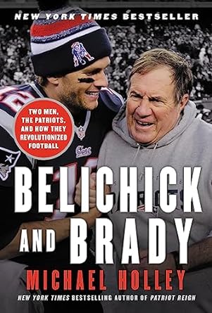 belichick and brady two men the patriots and how they revolutionized football 1st edition michael holley