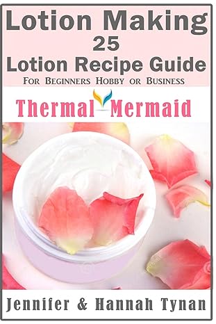 lotion making 25 lotion recipe guide for beginners hobby or business 1st edition jennifer tynan 1534828672,