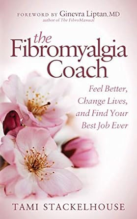 the fibromyalgia coach feel better change lives and find your best job ever 1st edition tami stackelhouse