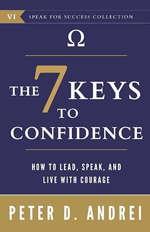 the 7 keys to confidence how to lead speak and live with courage 1st edition peter daniel andrei