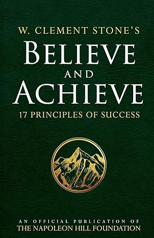 w clement stone s believe and achieve 17 principles of success 1st edition w. clement stone 0768408369,