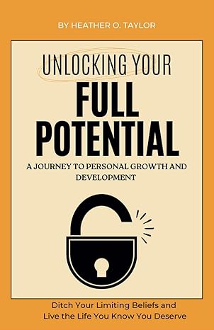 unlocking your full potential ditch your limiting beliefs and live the life you know you deserve 1st edition