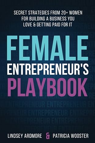 female entrepreneur s playbook secret strategies from 20+ women for building a business you love and getting
