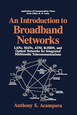 An Introduction To Broadband Networks Lans Mans Atm B Isdn And Optical Networks For Integrated Multimedia Telecommunications