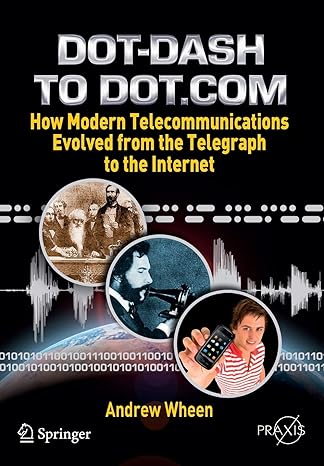 dot dash to dot com how modern telecommunications evolved from the telegraph to the internet 2011th edition