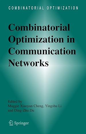 combinatorial optimization in communication networks 1st edition maggie xiaoyan cheng ,yingshu li ,ding zhu