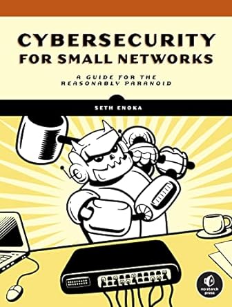 cybersecurity for small networks a guide for the reasonably paranoid 1st edition seth enoka 171850148x,