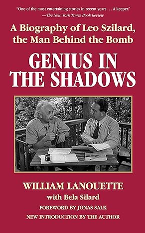 genius in the shadows a biography of leo szilard the man behind the bomb 1st edition william lanouette, bela