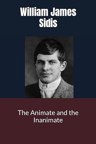 the animate and the inanimate 1st edition william james sidis, d.k. narciedies 979-8397912723