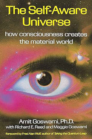 the self aware universe how consciousness creates the material world 1st edition amit goswami 0874777984,