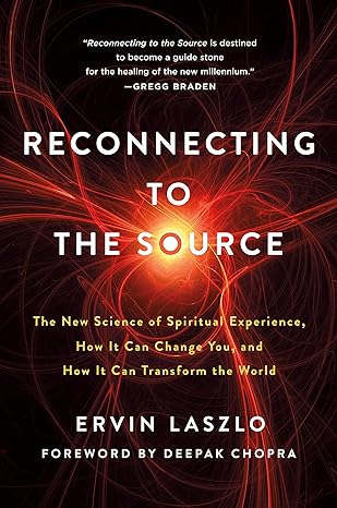 reconnecting to the source the new science of spiritual experience how it can change you and how it can