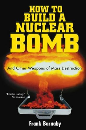 how to build a nuclear bomb and other weapons of mass destruction 1st edition dr. frank barnaby 1560256036,