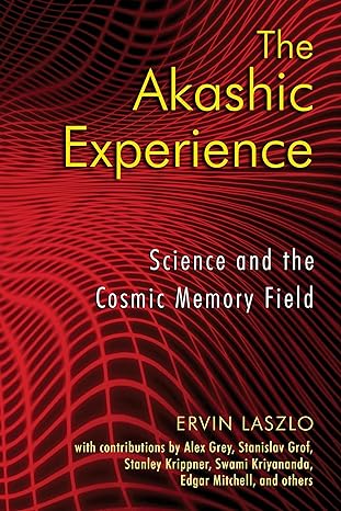 the akashic experience science and the cosmic memory field 1st edition ervin laszlo 1594772983, 978-1594772986