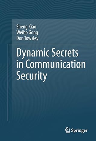 dynamic secrets in communication security 1st edition sheng xiao ,weibo gong ,don towsley 1493902296,