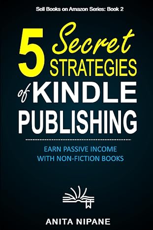 5 secret strategies of kindle publishing earn passive income with non fiction books 1st edition anita nipane