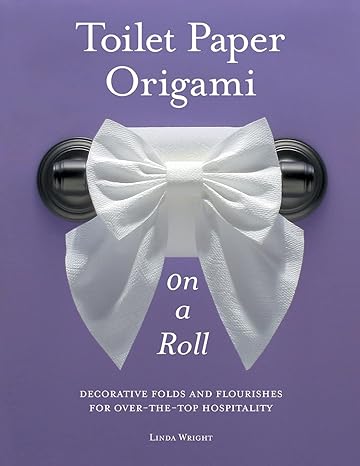 toilet paper origami on a roll decorative folds and flourishes for over the top hospitality 6th/25th/12th