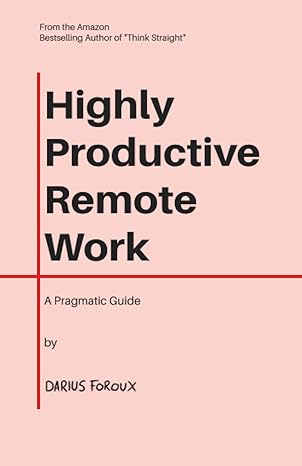 highly productive remote work a pragmatic guide 1st edition darius foroux 9083023834, 978-9083023830