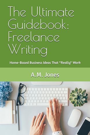 the ultimate guidebook freelance writing home based business ideas that really work 1st edition a.m. jones