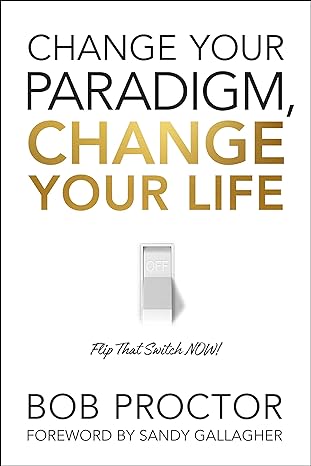 change your paradigm change your life 1st edition bob proctor 1722505613, 978-1722505615