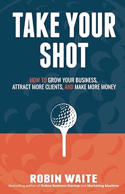 take your shot how to grow your business attract more clients and make more money 1st edition mr robin m