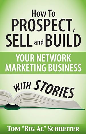 how to prospect sell and build your network marketing business with stories 1st edition tom big al schreiter