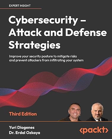 cybersecurity attack and defense strategies improve your security posture to mitigate risks and prevent