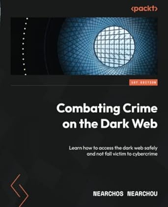 combating crime on the dark web learn how to access the dark web safely and not fall victim to cybercrime 1st