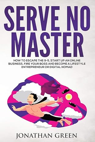 serve no master how to escape the 9 5 start up an online business fire your boss and become a lifestyle