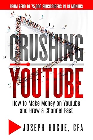 crushing youtube how to start a youtube channel launch your youtube business and make money 1st edition