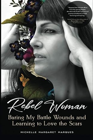 rebel woman baring my battle wounds and learning to love the scars 1st edition michelle margaret marques