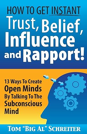 how to get instant trust belief influence and rapport 13 ways to create open minds by talking to the